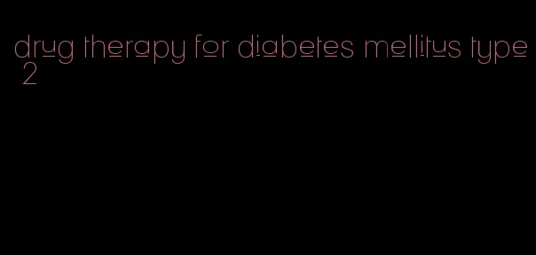 drug therapy for diabetes mellitus type 2