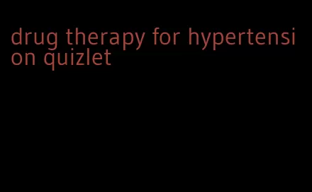 drug therapy for hypertension quizlet