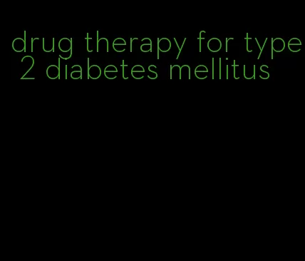 drug therapy for type 2 diabetes mellitus