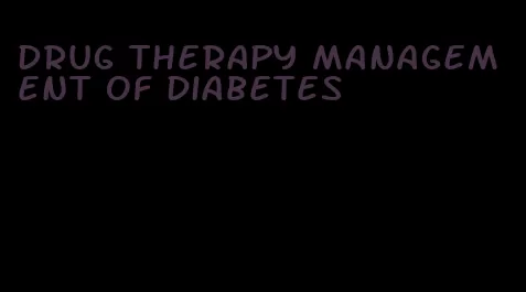 drug therapy management of diabetes