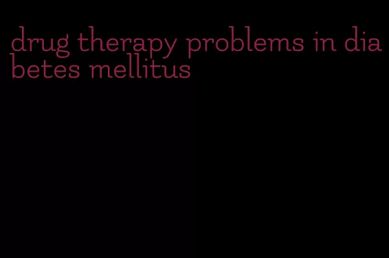 drug therapy problems in diabetes mellitus