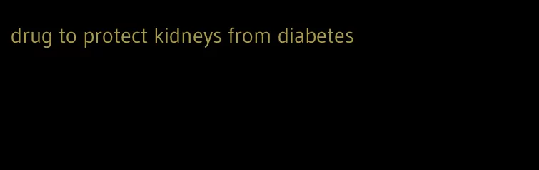 drug to protect kidneys from diabetes