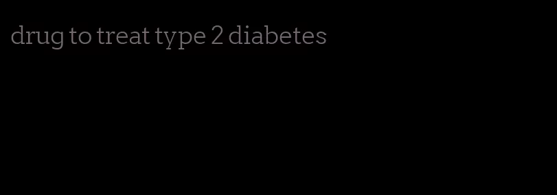 drug to treat type 2 diabetes