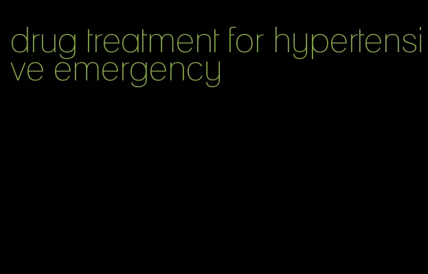 drug treatment for hypertensive emergency