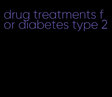 drug treatments for diabetes type 2