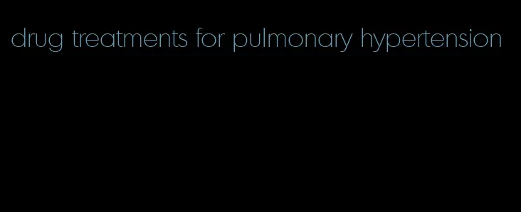 drug treatments for pulmonary hypertension