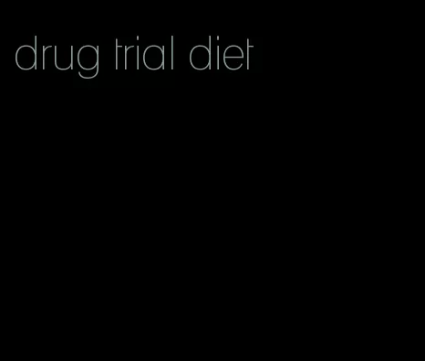 drug trial diet