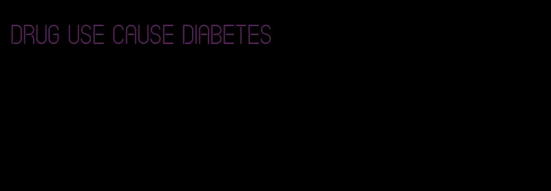 drug use cause diabetes