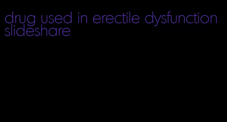 drug used in erectile dysfunction slideshare