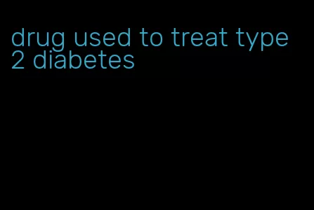 drug used to treat type 2 diabetes