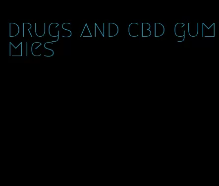 drugs and cbd gummies