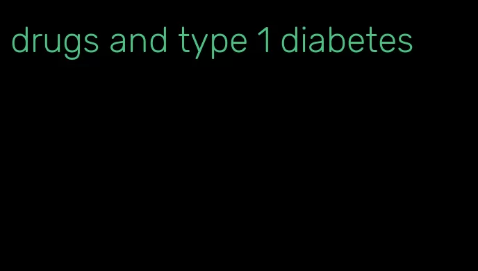 drugs and type 1 diabetes