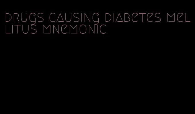 drugs causing diabetes mellitus mnemonic