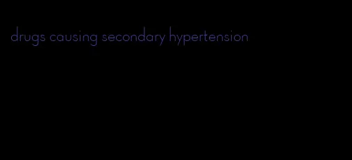 drugs causing secondary hypertension