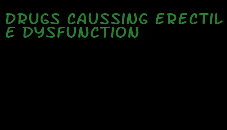 drugs caussing erectile dysfunction