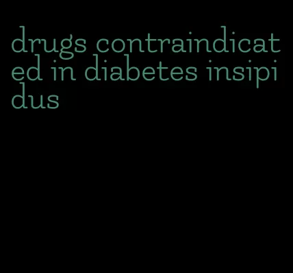 drugs contraindicated in diabetes insipidus