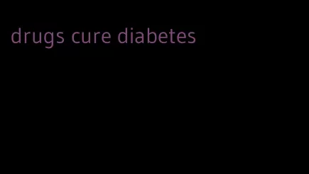 drugs cure diabetes