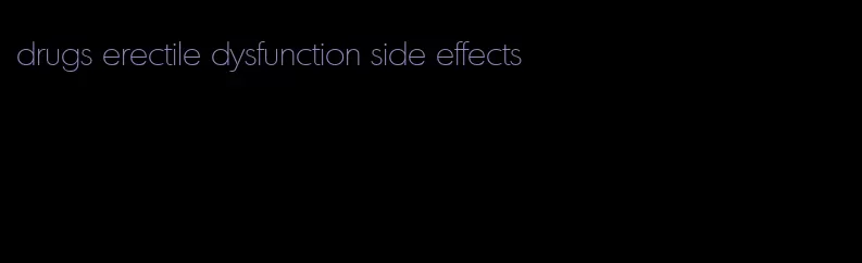 drugs erectile dysfunction side effects