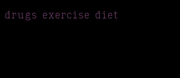 drugs exercise diet