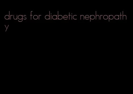 drugs for diabetic nephropathy