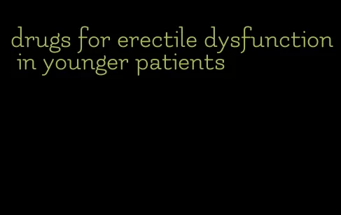 drugs for erectile dysfunction in younger patients