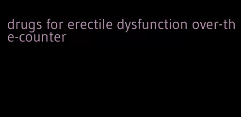 drugs for erectile dysfunction over-the-counter