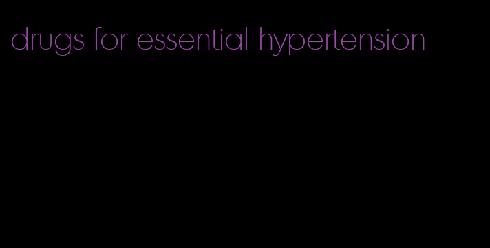 drugs for essential hypertension