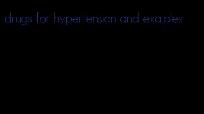 drugs for hypertension and exa.ples