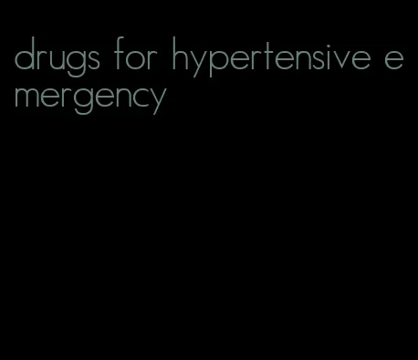 drugs for hypertensive emergency