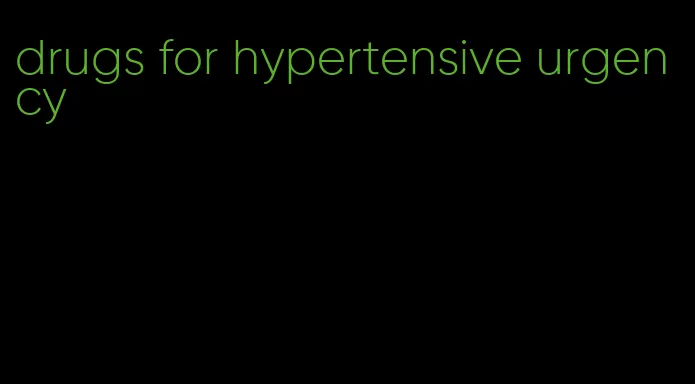 drugs for hypertensive urgency