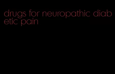 drugs for neuropathic diabetic pain