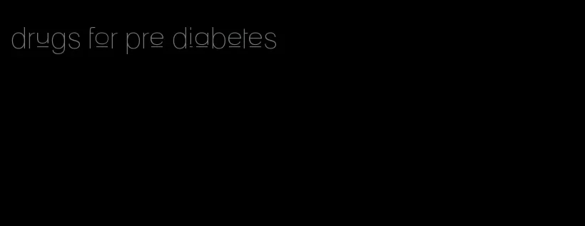 drugs for pre diabetes