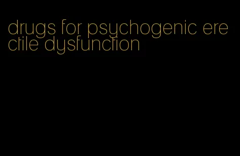 drugs for psychogenic erectile dysfunction