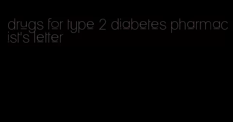 drugs for type 2 diabetes pharmacist's letter