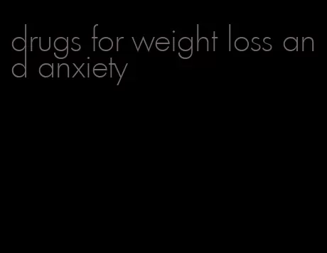 drugs for weight loss and anxiety
