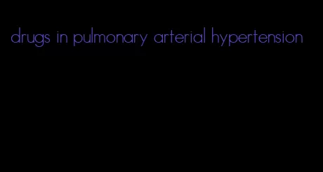 drugs in pulmonary arterial hypertension