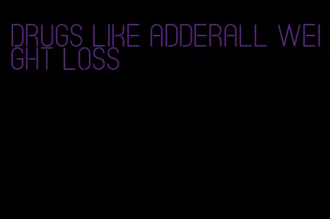 drugs like adderall weight loss