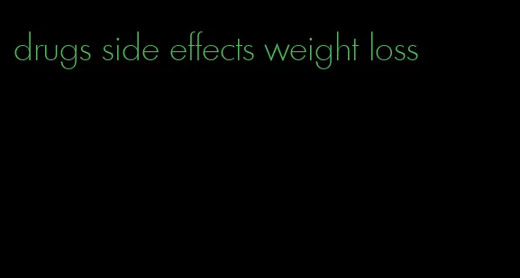 drugs side effects weight loss