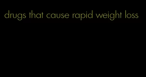 drugs that cause rapid weight loss