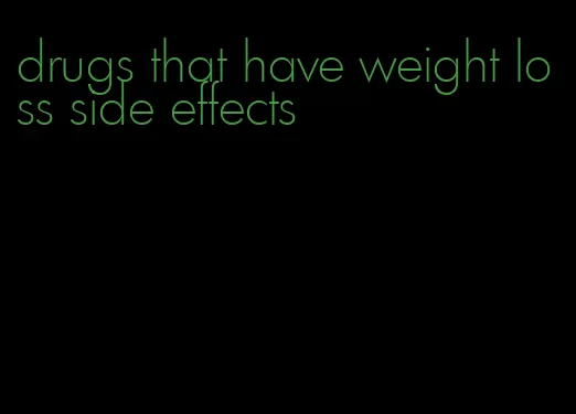 drugs that have weight loss side effects