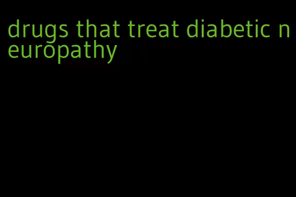 drugs that treat diabetic neuropathy