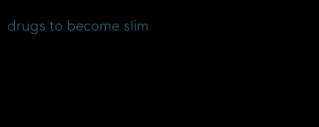 drugs to become slim