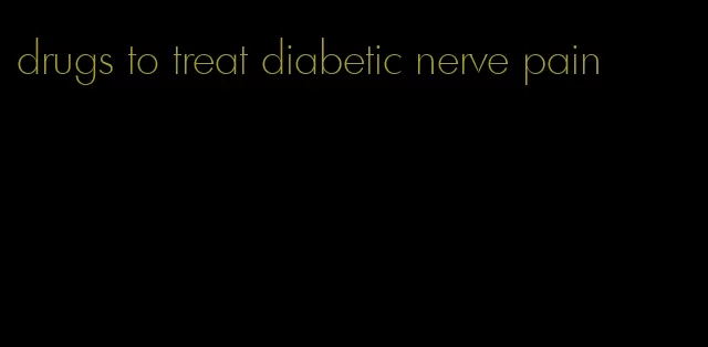 drugs to treat diabetic nerve pain