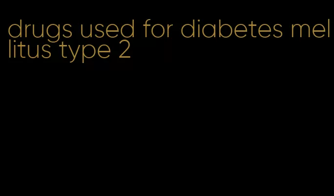 drugs used for diabetes mellitus type 2