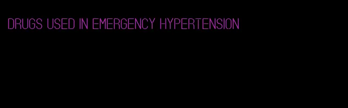 drugs used in emergency hypertension