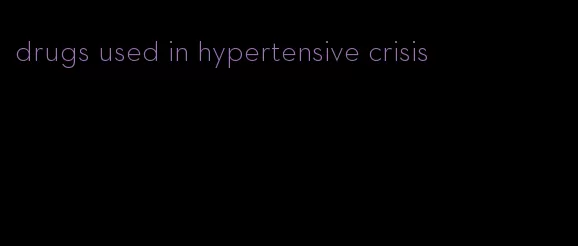 drugs used in hypertensive crisis