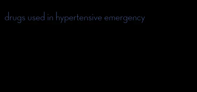 drugs used in hypertensive emergency