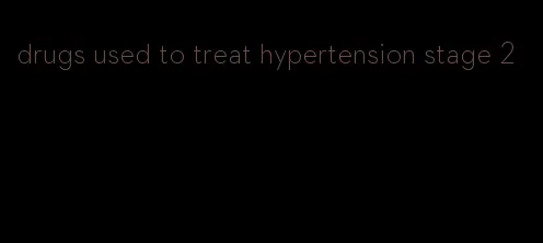 drugs used to treat hypertension stage 2