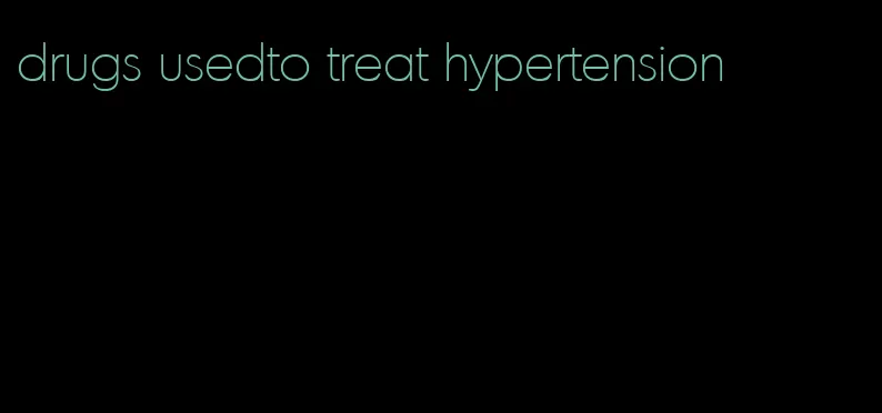 drugs usedto treat hypertension