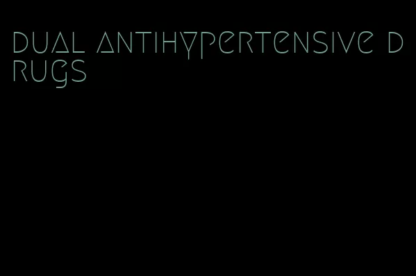 dual antihypertensive drugs